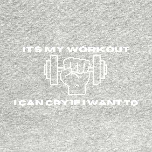 It's My Workout I Can Cry If I Want To Funny Gym by manandi1